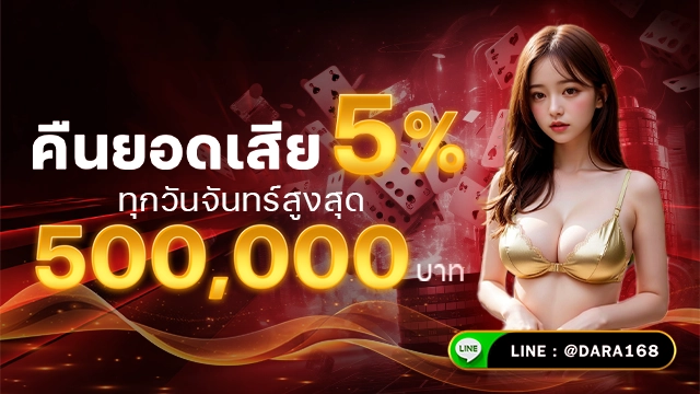 คืนยอดเสีย5% ทุกวันจัทร์ สูงสุด 500000 บาท -dara168